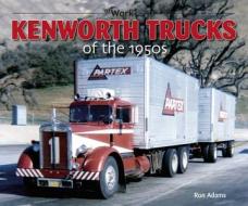 Kenworth Trucks of the 1950s di Ron Adams edito da ICONOGRAPHICS