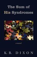 The Sum of His Syndromes di K. B. Dixon edito da Inkwater Press