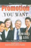 How to Get the Promotion You Want in 90 Days or Less: A Step-By-Step Plan for Making It Happen di Lexi M. Schuh edito da Atlantic Publishing Company (FL)