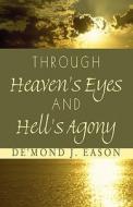 Through Heaven\'s Eyes And Hell\'s Agony di De'mond J Eason edito da America Star Books