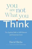 You Are Not What You Think: The Egoless Path to Self-Esteem and Generous Love di David Richo edito da SHAMBHALA