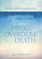 Understanding Your Grief After a Drug-Overdose Death di Alan Wolfelt edito da COMPANION PR (CO)
