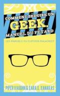 Comment Seduire Un Geek Manuel Du Fetard di Piper Vaughn, Xara X Xanakas edito da Less Than Three Press
