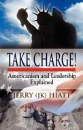 Take Charge! Americanism And Leadership Explained di J. K. Hiatt edito da Booklocker Inc.,us