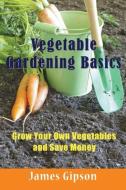 Vegetable Gardening Basics di James Gipson edito da Mojo Enterprises