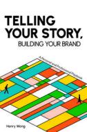 Telling Your Story, Building Your Brand Telling Your Story, Building Your Brand