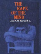 The Rape of the Mind: The Psychology of Thought Control, Menticide, and Brainwashing di Joost A. M. Meerloo edito da WWW.SNOWBALLPUBLISHING.COM