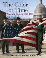 The Color of Time: Women in History: 1850-1960 di Dan Jones, Marina Amaral edito da PEGASUS BOOKS