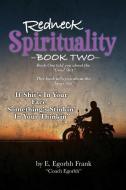 Redneck Spirituality---Book Two: If Shit's in Your Face--- Something's Stinkin' in Your Thinkin' di E. Egorhh Frank, Edmond E. Frank edito da BOOKBABY