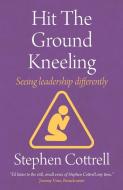Hit the Ground Kneeling: Seeing Leadership Differently di Stephen Cottrell edito da CHURCH HOUSE PUBL