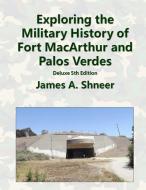 Exploring the Military History of Fort MacArthur and Palos Verdes - Deluxe 5th Edition di James Shneer edito da Lulu.com