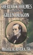 Sherlock Holmes and The Case of The Green Dragon di M R Rivera edito da MX Publishing