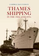 Thames Shipping in the 1960s and 1970s di Campbell McCutcheon edito da Amberley Publishing