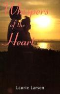 Whispers Of The Heart di Laurie Larsen edito da Publishamerica