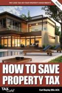How To Save Property Tax di Carl Bayley edito da Taxcafe Uk Ltd