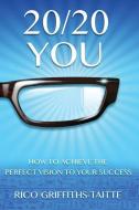 20/20 You: How to Achieve the Perfect Vision to Your Success di Rico Griffiths-Taitte edito da CLINK STREET PUB