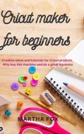 Cricut Maker For Beginners di Martha Fox edito da Martha Fox