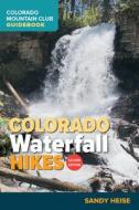 Colorado Waterfall Hikes di Sandy Heise edito da COLORADO MOUNTAIN CLUB