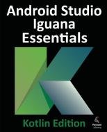Android Studio Iguana Essentials - Kotlin Edition di Neil Smyth edito da Payload Media, Inc.