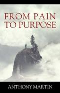 From Pain To Purpose di Martin Anthony Martin edito da Outskirts Press