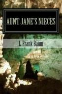 Aunt Jane's Nieces di L. Frank Baum edito da Createspace Independent Publishing Platform