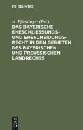 Das Bayerische Eheschließungs- und Ehescheidungsrecht in den Gebieten des bayerischen und preußischen Landrechts edito da De Gruyter