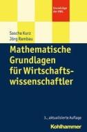 Mathematische Grundlagen für Wirtschaftswissenschaftler di Sascha Kurz, Jörg Rambau edito da Kohlhammer W.