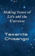 Making Sense of Life and the Universe di Tawanda Chisango edito da tredition