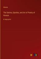The Satires, Epistles, and Art of Poetry of Horace di Horace edito da Outlook Verlag