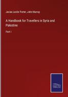 A Handbook for Travellers in Syria and Palestine di Josias Leslie Porter, John Murray edito da Salzwasser-Verlag