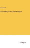 The Credibility of the Christian Religion di Samuel Smith edito da Anatiposi Verlag