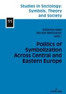Politics Of Symbolization Across Central And Eastern Europe edito da Peter Lang AG