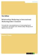 Relationship Marketing in International Marketing/Sales Channels di Tim Hüfner edito da GRIN Publishing