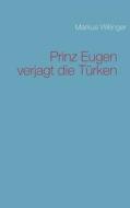 Prinz Eugen Verjagt Die Turken di Markus Willinger edito da Books On Demand