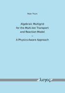 Algebraic Multigrid for the Multi-Ion Transport and Reaction Model - A Physics-Aware Approach di Peter Thum edito da Logos Verlag Berlin