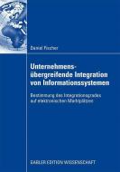 Unternehmensübergreifende Integration von Informationssystemen di Daniel Fischer edito da Gabler, Betriebswirt.-Vlg
