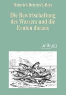 Die Bewirtschaftung des Wassers und die Ernten daraus di Heinrich Bettziech-Beta edito da UNIKUM
