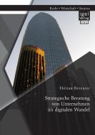 Strategische Beratung von Unternehmen im digitalen Wandel di Florian Bereuter edito da Igel Verlag
