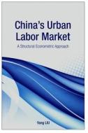 China's Urban Labor Market: A Structural Econometric Approach di Yang Liu edito da TRANS PACIFIC PR