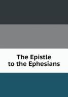The Epistle To The Ephesians di American Bible Union edito da Book On Demand Ltd.