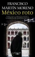 México Roto / Broken Mexico di Francisco Martin Moreno edito da ALFAGUARA