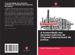 A humanidade nas decisões judiciais do Tribunal Internacional de Justiça di Aydin Pakdaman Rezaei edito da Edições Nosso Conhecimento