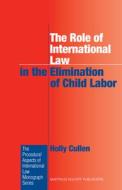 The Role of International Law in the Elimination of Child Labor di Holly Cullen edito da BRILL ACADEMIC PUB
