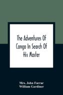 The Adventures Of Congo In Search Of His Master di John Farrar, William Gardiner edito da Alpha Editions