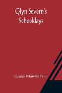 Glyn Severn's Schooldays di George Manville Fenn edito da Alpha Editions