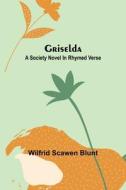 Griselda di Wilfrid Scawen Blunt edito da Alpha Editions