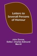 Letters to Severall Persons of Honour di John Donne edito da Alpha Editions