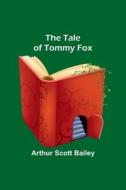 The Tale of Tommy Fox di Arthur Scott Bailey edito da Alpha Editions