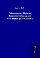 Petrographie. Bildung, Zusammensetzung und Veränderung der Gesteine di Justus Roth edito da TP Verone Publishing