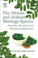 The African and Arabian Moringa Species: Chemistry, Bioactivity and Therapeutic Applications di Solomon Habtemariam edito da ELSEVIER